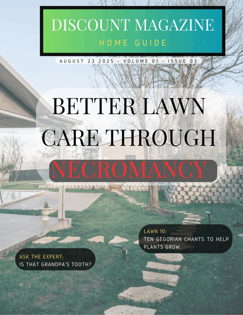Discount Magazine - Home Cover Title: better lawn care through necromancy. List of Ten: Ten Gregorian chants to help plants grow Ask the Expert: Is that grandpa's tooth? Picture of a lawn and porch of small house.